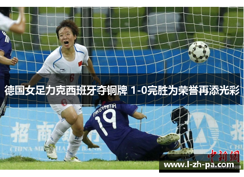 德国女足力克西班牙夺铜牌 1-0完胜为荣誉再添光彩