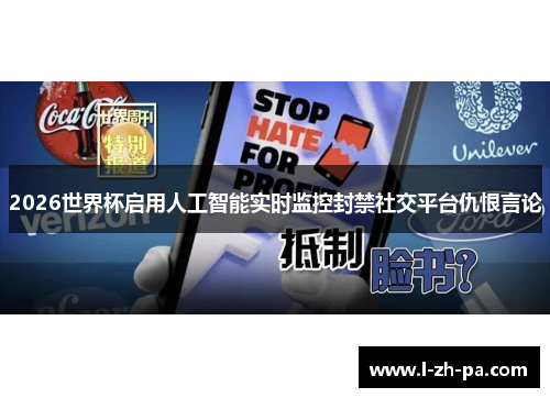 2026世界杯启用人工智能实时监控封禁社交平台仇恨言论 2026世界杯启用人工智能实时监控封禁社交平台仇恨言论