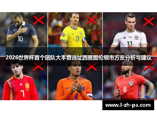 2026世界杯首个团队大本营选址西雅图伦顿市方案分析与建议 2026世界杯首个团队大本营选址西雅图伦顿市方案分析与建议