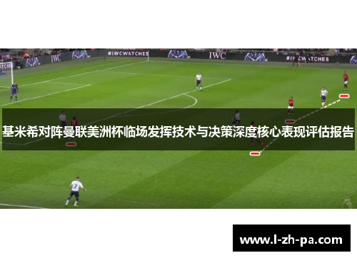 基米希对阵曼联美洲杯临场发挥技术与决策深度核心表现评估报告 基米希对阵曼联美洲杯临场发挥技术与决策深度核心表现评估报告